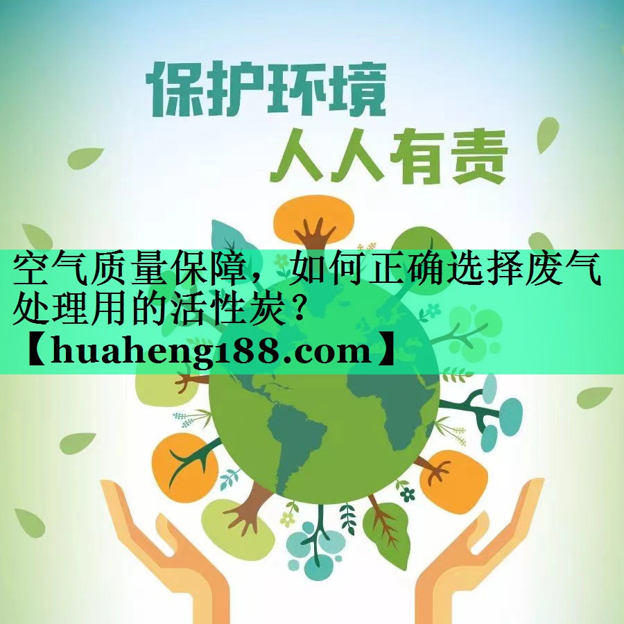 空气质量保障，如何正确选择废气处理用的活性炭？
