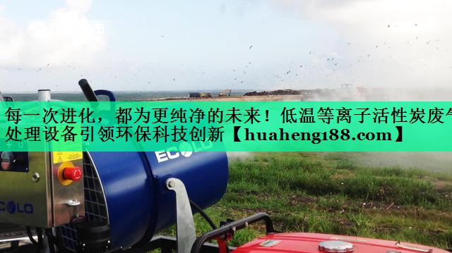 每一次进化，都为更纯净的未来！低温等离子活性炭废气处理设备引领环保科技创新