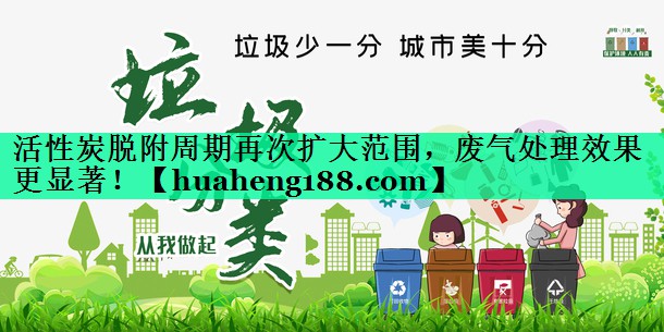 活性炭脱附周期再次扩大范围，废气处理效果更显著！
