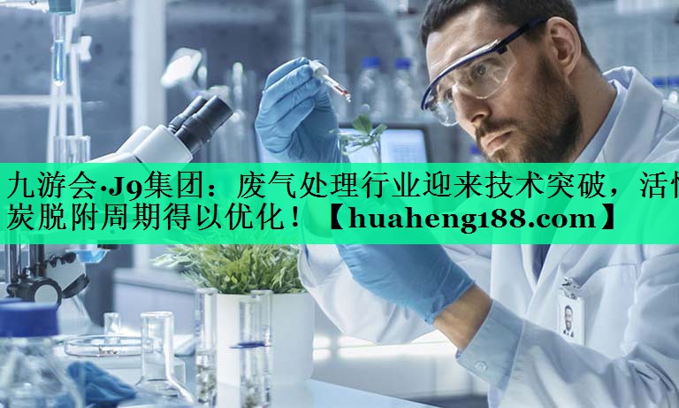 废气处理行业迎来技术突破，活性炭脱附周期得以优化！