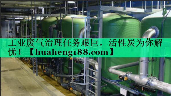 工业废气治理任务艰巨，活性炭为你解忧！