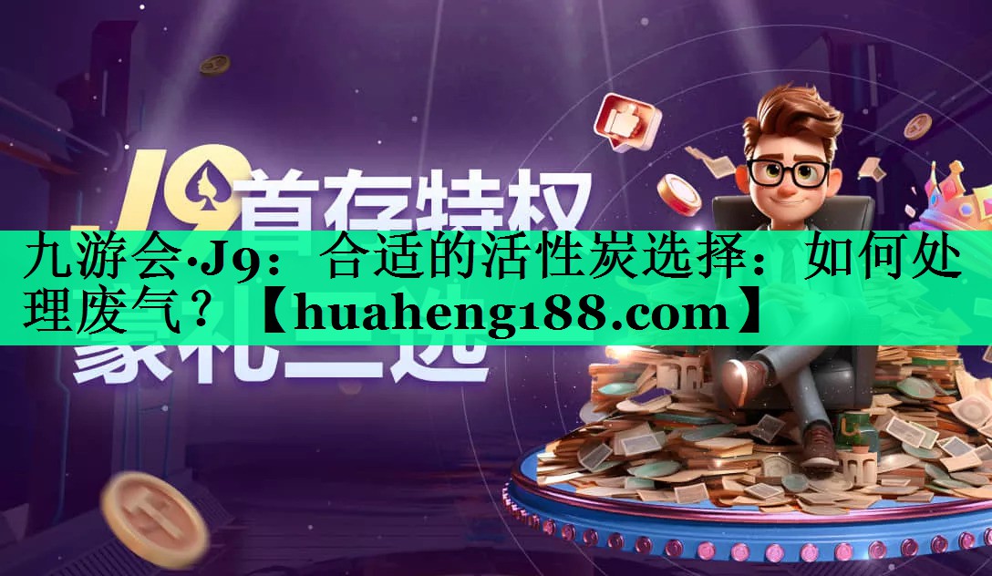 合适的活性炭选择：如何处理废气？