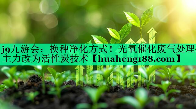 换种净化方式！光氧催化废气处理装主力改为活性炭技术