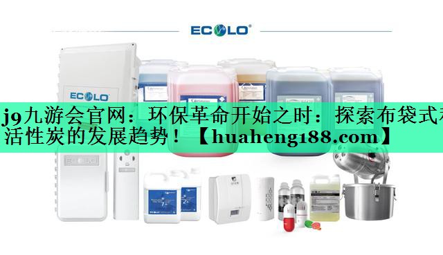 环保革命开始之时：探索布袋式和活性炭的发展趋势！